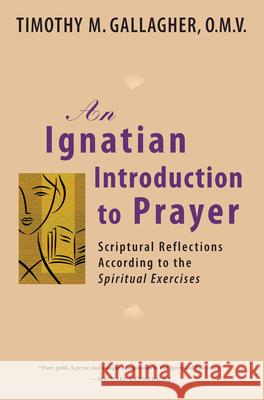 Ignatian Introduction to Prayer: Scriptural Reflections According to the Spiritual Exercises Timothy M. Gallagher, OMV 9780824524876 Crossroad Publishing Co ,U.S. - książka