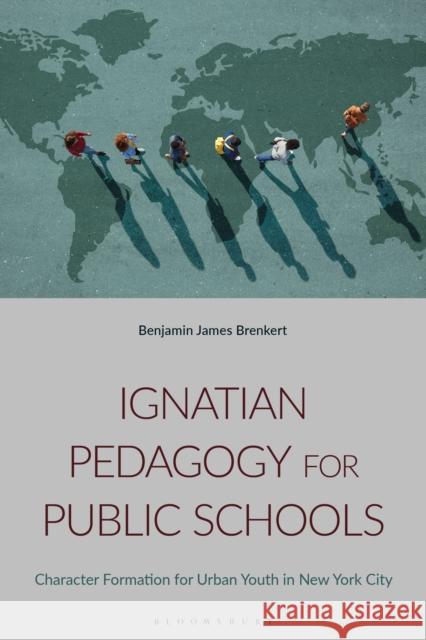 Ignatian Pedagogy for Public Schools: Character Formation for Urban Youth in New York City Benjamin J. Brenkert 9781350339057 Bloomsbury Academic - książka