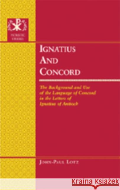 Ignatius and Concord: The Background and Use of the Language of Concord in the Letters of Ignatius of Antioch Bray, Gerald 9780820486987 Peter Lang Publishing Inc - książka