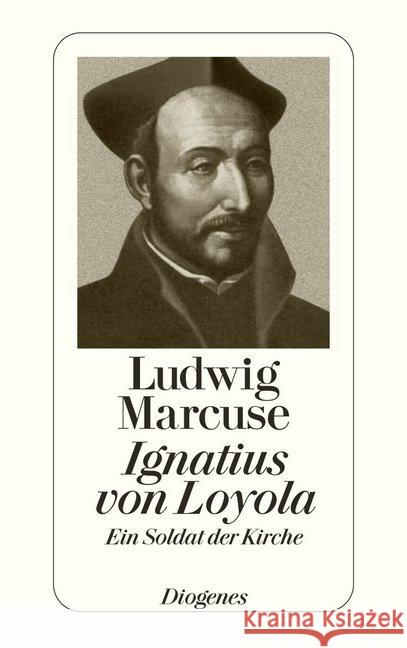 Ignatius von Loyola : Ein Soldat der Kirche Marcuse, Ludwig   9783257200782 Diogenes - książka