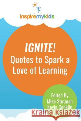 Ignite! Quotes to Spark a Love of Learning Michael Stutman Kevin Conklin 9781537249308 Createspace Independent Publishing Platform - książka