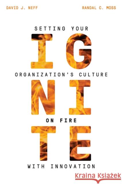 Ignite: Setting Your Organization's Culture on Fire with Innovation Randal Moss David Neff 9781940858173 Vicara Books - książka