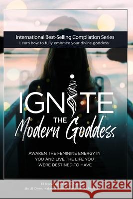 Ignite The Modern Goddess: Awaken the Feminine Energy In You and Live the Life You Were Destined to Have Jb Owen Regan Hillyer 9781792306723 Jbo Global - książka