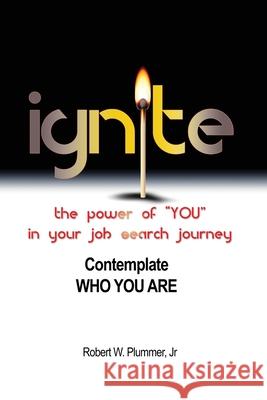 Ignite the Power of YOU in Your Job Search Journey: Contemplate Who You Are Robert W., Jr. Plummer 9781649570789 Dorrance Publishing Co. - książka