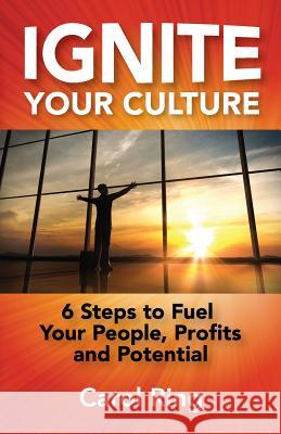 Ignite Your Culture: 6 Steps to Fuel Your People, Profits and Potential Carol Ring 9780992100414 Carol Ring Entreprises - książka
