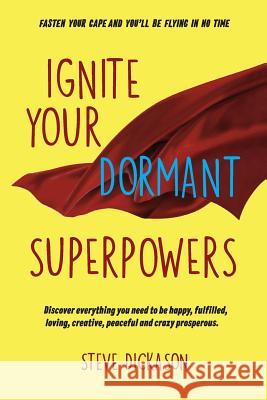 Ignite Your Dormant Superpowers: Discover everything you need to be happy, fulfilled, loving, creative, peaceful and crazy prosperous Dickason, Steve 9781732326965 Caffeine for the Brain - książka
