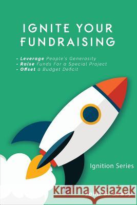 Ignite Your Fundraising John D. Leavy 9781987584776 Createspace Independent Publishing Platform - książka