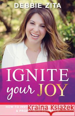 Ignite Your Joy: How to Invite More Love, Purpose & Profit into Your Life Zita, Debbie 9780994164605 Unlock Your Best Life - książka