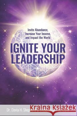 Ignite Your Leadership: Invite Abundance, Increase Your Income, and Impact Our World Soribel Martinez Mary Ann Pack Elizabeth B Hill 9781954493346 Green Heart Living Press - książka