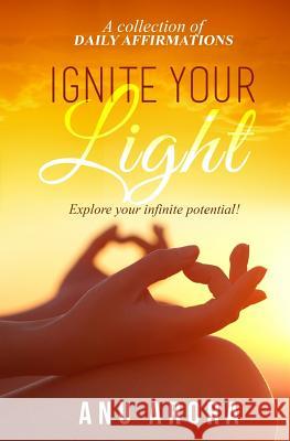 Ignite Your Light: Explore your infinite potential! Arora, Anu 9781719066587 Createspace Independent Publishing Platform - książka