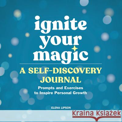 Ignite Your Magic: A Self-Discovery Journal: Prompts and Exercises to Inspire Personal Growth Elena Lipson 9781638077046 Rockridge Press - książka