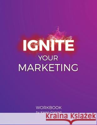 Ignite Your Marketing Karen Conrad 9781542374224 Createspace Independent Publishing Platform - książka