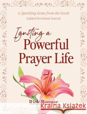 Igniting a Powerful Prayer Life: A Sparkling Gems From the Greek Guided Devotional Journal Rick Renner 9781667503387 Harrison House - książka