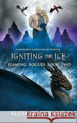 Igniting the Ice: A Dragon Shifter Fated Mates Novel Alexa Whitewolf 9781989384107 Luna Imprints - książka