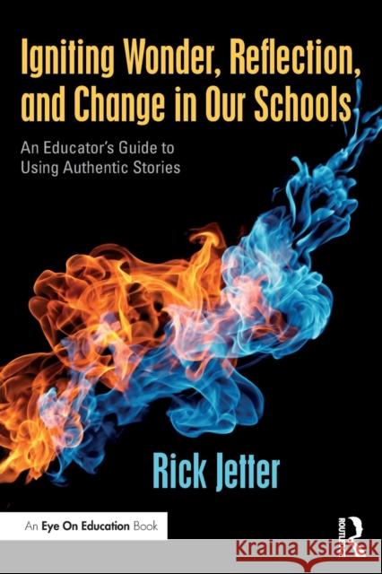 Igniting Wonder, Reflection, and Change in Our Schools: An Educator's Guide to Using Authentic Stories Rick Jetter 9781138220607 Routledge - książka