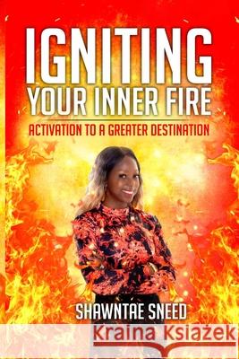 Igniting Your Inner Fire: Activation to a Greater Destination Shawntae Sneed 9798539553128 Independently Published - książka