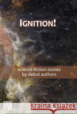 Ignition!: science fiction stories by debut authors B. Morris Allen Metaphorosis Magazine 9781640762947 Metaphorosis Magazine - książka