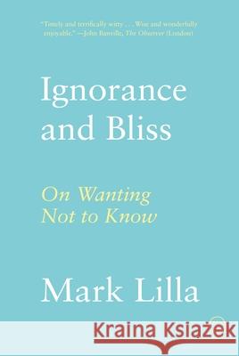 Ignorance and Bliss: On Wanting Not to Know Mark Lilla 9781250397843 Picador USA - książka