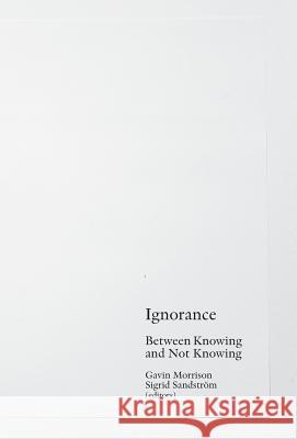 Ignorance: Between Knowing and Not Knowing Gavin Morrison Sigrid Sandstrom  9789186883331 Axl Books - książka