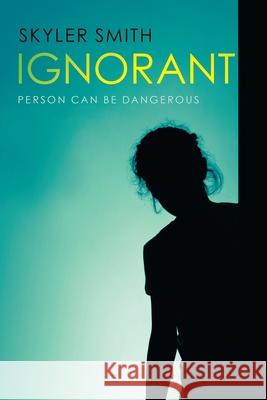 Ignorant: Person Can Be Dangerous Skyler Smith 9781664187290 Xlibris Us - książka