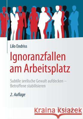 Ignoranzfallen Am Arbeitsplatz: Subtile Seelische Gewalt Aufdecken - Betroffene Stabilisieren Endriss, Lilo 9783658212292 Springer - książka