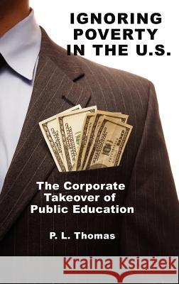Ignoring Poverty in the U.S. the Corporate Takeover of Public Education (Hc) Thomas, P. L. 9781617357848 Information Age Publishing - książka