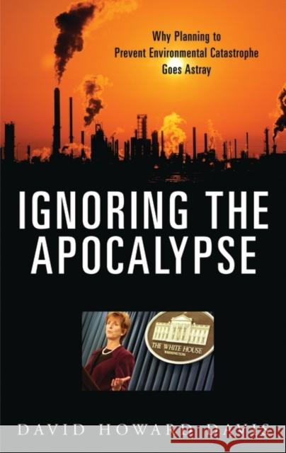 Ignoring the Apocalypse: Why Planning to Prevent Environmental Catastrophe Goes Astray David Howard Davis 9780275996635 Praeger Publishers - książka