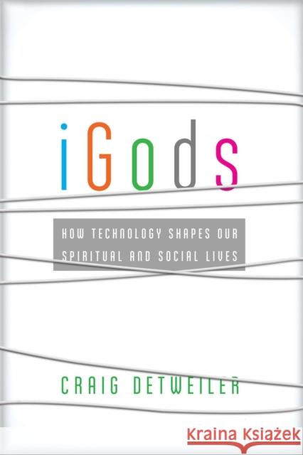 iGods: How Technology Shapes Our Spiritual and Social Lives Detweiler, Craig 9781587433443 Brazos Press - książka