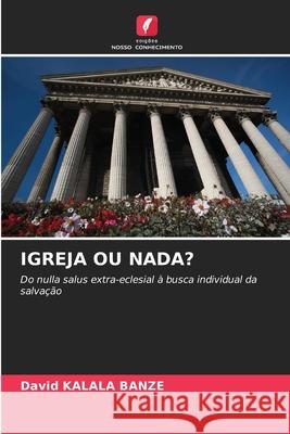IGREJA OU NADA? Kalala Banze, David 9786209311727 Edições Nosso Conhecimento - książka