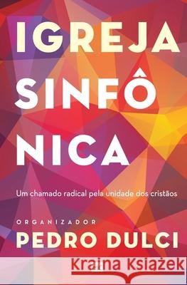 Igreja sinfônica: Um chamado radical pela unidade dos cristãos Pedro Lucas Dulcci, Guilherme Franco, Guilherme de Carvalho 9788543301655 Editora Mundo Cristao - książka