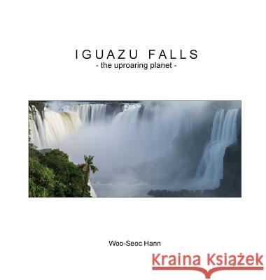 Iguazu Falls: the uproaring planet Hann, Woo-Seoc 9781548505820 Hann Gallery Press - książka