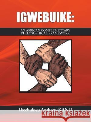 Igwebuike: An African Complementary Philosophical Framework Ikechukwu Anthony Kanu 9781665599696 Authorhouse UK - książka