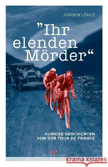 Ihr elenden Mörder : Kuriose Geschichten von der Tour de France Löhle, Jürgen 9783667116840 Delius Klasing - książka