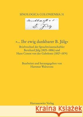 ... Ihr Ewig Dankbarer B. Julg Briefwechsel Der Sprachwissenschaftler Bernhard Julg (1825-1886) Und Hans Conon Von Der Gabelentz (1807-1874): Bearbeit Walravens, Hartmut 9783447069106 Harrassowitz - książka