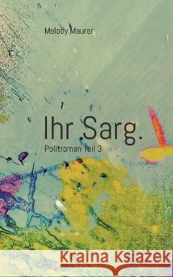 Ihr Sarg.: Politroman, Teil 3 Melody Maurer, Martin Christen 9783748167365 Books on Demand - książka