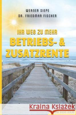 Ihr Weg zu mehr Betriebs- und Zusatzrente Siepe, Werner 9783947201174 M&e Books Verlag - książka