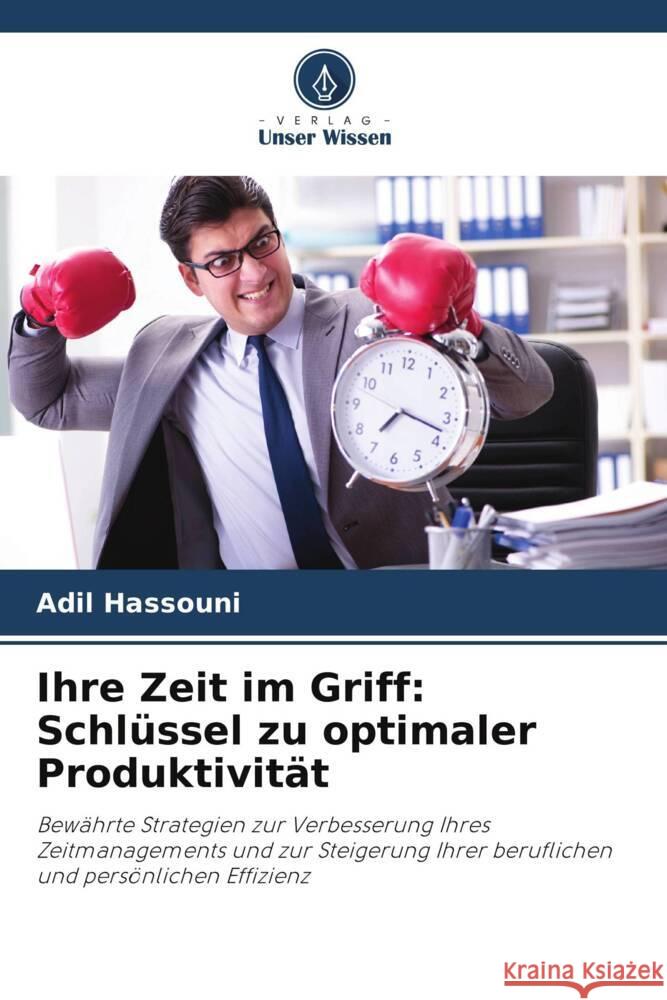 Ihre Zeit im Griff: Schlüssel zu optimaler Produktivität Hassouni, Adil 9786206298113 Verlag Unser Wissen - książka