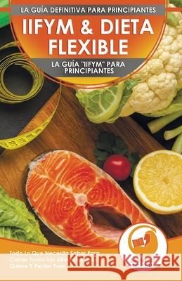 IIFYM & Dieta Flexible: La Guía IIFYM Para Principiantes - Todo Lo Que Necesita Saber Para Comer Todos Los Alimentos Que Quiere Y Perder Peso Thomas, Logan 9781774351314 A&g Direct Inc. - książka