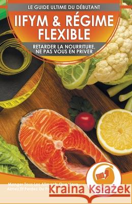 IIFYM & Régime Flexible: Retarder La Nourriture, Ne Pas Vous En Priver - Manger Tous Les Aliments Que Vous Aimez Et Perdez Du Poids (Livre En F Thomas, Logan 9781774351376 A&g Direct Inc. - książka