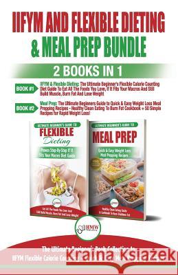 IIFYM and Flexible Dieting & Meal Prep - 2 Books in 1 Bundle: The Ultimate Beginner's Diet Bundle Guide to IIFYM Flexible Calorie Counting + Quick & E Publishing, Hmw 9781717323330 Createspace Independent Publishing Platform - książka