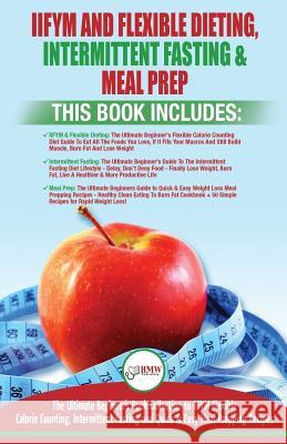 IIFYM Flexible Dieting, Intermittent Fasting & Meal Prep - 3 Books in 1 Bundle: Ultimate Beginner's Guide to IIFYM Flexible Calorie Counting, Intermit Publishing, Hmw 9781717322647 Createspace Independent Publishing Platform - książka