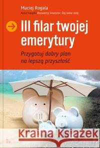 III filar twojej emerytury Rogala Maciej 9788392790648 Edinem - książka