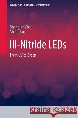 III-Nitride LEDs: From UV to Green Zhou, Shengjun 9789811904356 Springer Nature Singapore - książka
