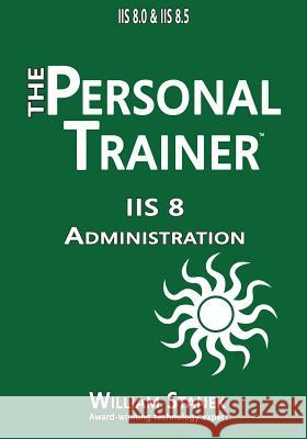 IIS 8 Administration: The Personal Trainer for IIS 8.0 and IIS 8.5 William Stanek 9781512042757 Createspace - książka