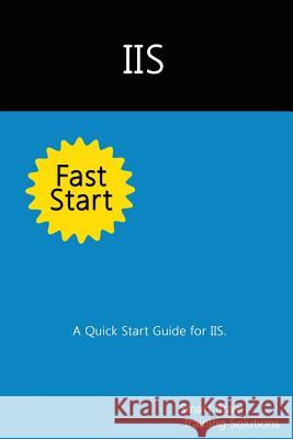 IIS Fast Start: A Quick Start Guide for IIS Smart Brain Trainin 9781500388805 Createspace - książka