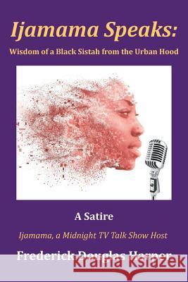 Ijamama Speaks: Wisdom of a Black Sistah from the Urban Hood: A Satire Frederick Douglas Harper 9781524592578 Xlibris - książka