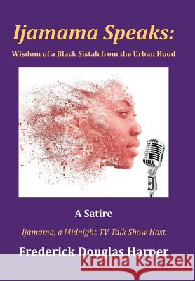 Ijamama Speaks: Wisdom of a Black Sistah from the Urban Hood: A Satire Frederick Douglas Harper 9781524592585 Xlibris - książka