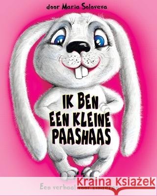 Ik Ben Een Kleine Paashaas: Een verhaal voor kinderen Vlad Solovev Maria Soloveva  9798391327325 Independently Published - książka