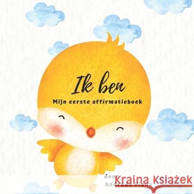 Ik ben, Mijn eerste affirmatieboek: Met 22 positieve affirmaties voor kinderen Andrada Diana   9798375077079 Independently Published - książka