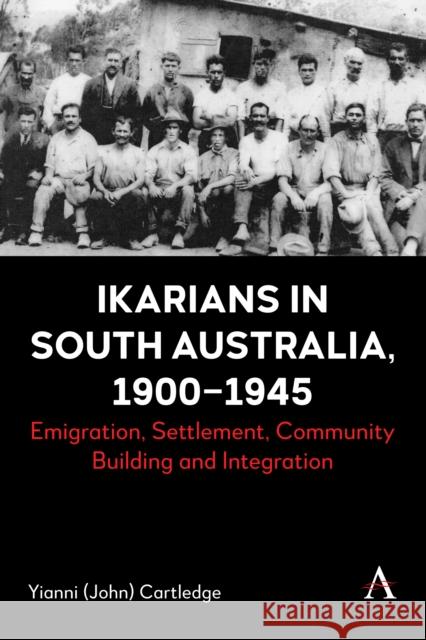 Ikarians in South Australia, 1900-1945: Emigration, Settlement, Community Building and Integration Yianni (John) Cartledge 9781839995675 Anthem Press - książka